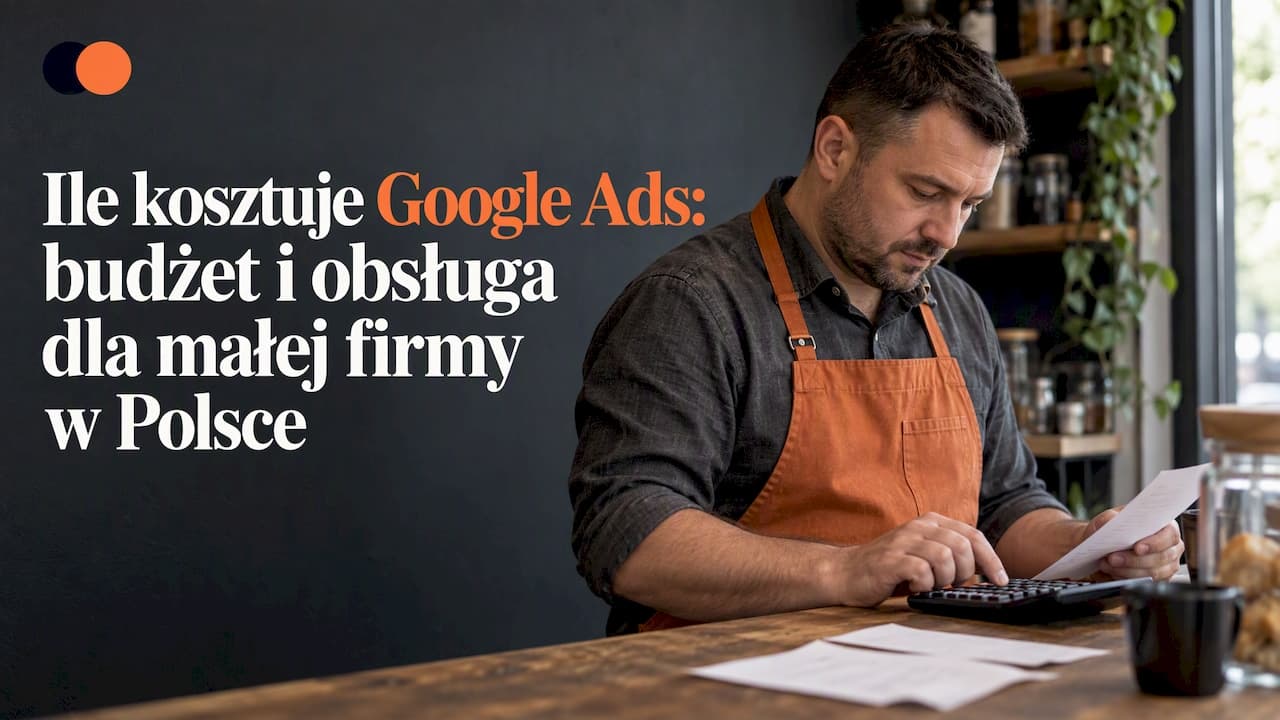 Ile kosztuje Google Ads: budżet i obsługa dla małej firmy w Polsce